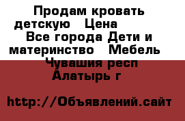 Продам кровать детскую › Цена ­ 2 000 - Все города Дети и материнство » Мебель   . Чувашия респ.,Алатырь г.